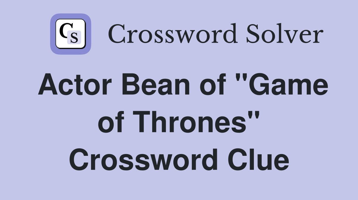 Actor Bean of "Game of Thrones" Crossword Clue Answers Crossword Solver